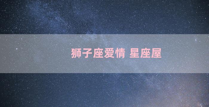 狮子座爱情 星座屋